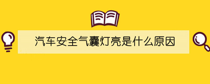 汽车安全气囊灯亮是什么原因